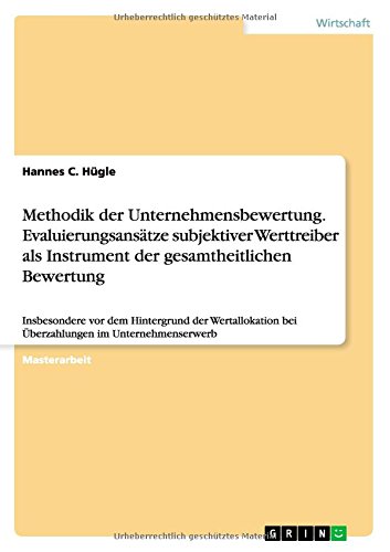 Methodik der Unternehmensbewertung. Evaluierungsansätze subjektiver Werttreiber als Instrument der gesamtheitlichen Bewertung: Insbesondere vor dem ... bei Überzahlungen im Unternehmenserwerb