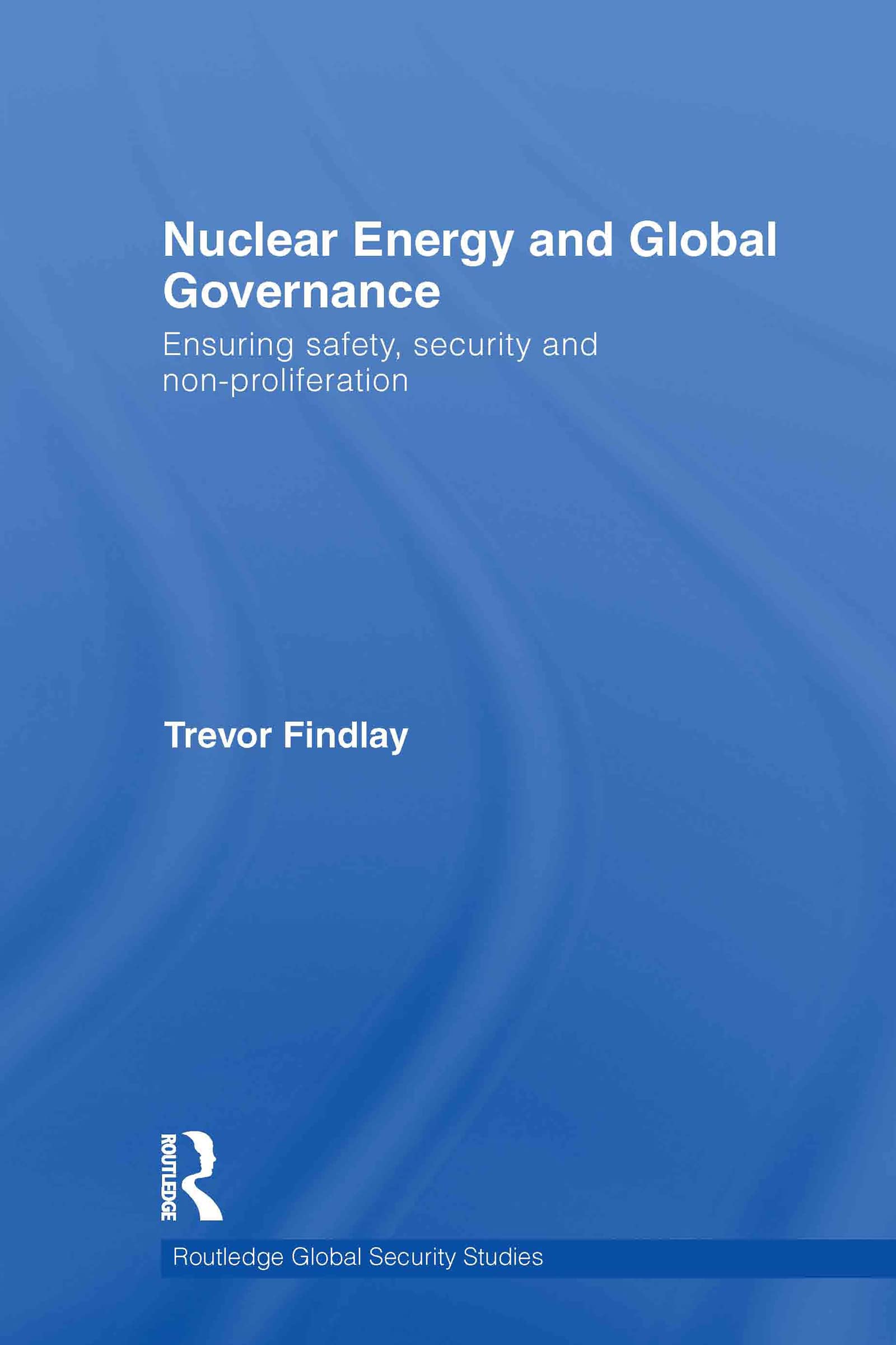 Nuclear Energy and Global Governance: Ensuring Safety, Security and Non-proliferation (Routledge Global Security Studies, 21, Band 21)
