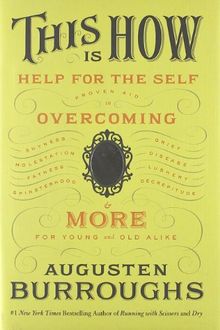 This Is How: Proven Aid in Overcoming Shyness, Molestation, Fatness, Spinsterhood, Grief, Disease, Lushery, Decrepitude & More: For