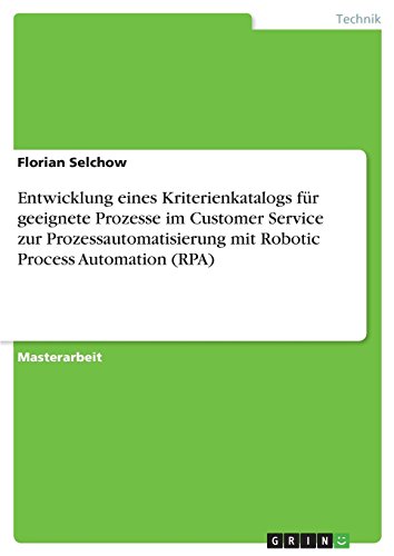 Entwicklung eines Kriterienkatalogs für geeignete Prozesse im Customer Service zur Prozessautomatisierung mit Robotic Process Automation (RPA)
