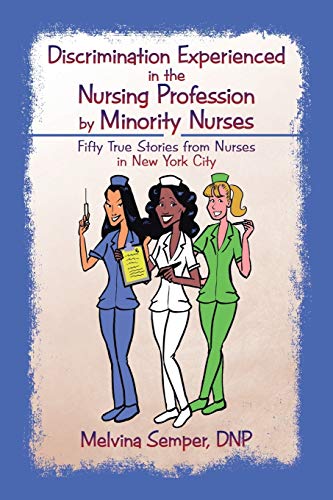 Discrimination Experienced in the Nursing Profession by Minority Nurses: Fifty True Stories from Nurses in New York City