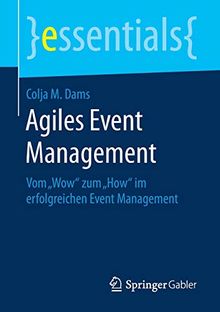 Agiles Event Management: Vom „Wow“ zum „How“ im erfolgreichen Event Management (essentials)