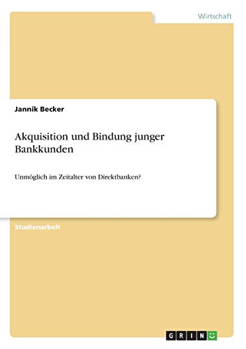 Akquisition und Bindung junger Bankkunden: Unmöglich im Zeitalter von Direktbanken?