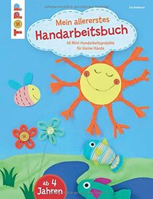 Mein allererstes Handarbeitsbuch: 40 Mini-Handarbeitsprojekte für kleine Hände