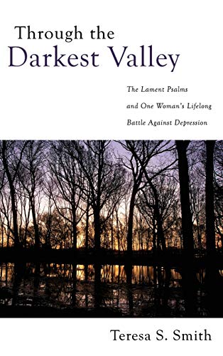 Through the Darkest Valley: The Lament Psalms and One Woman's Lifelong Battle Against Depression
