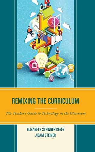 Remixing the Curriculum: The Teacher's Guide to Technology in the Classroom