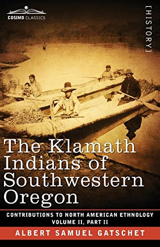 The Klamath Indians of Southwestern Oregon: Volume II, Part II (Contributions to North American Ethnology)