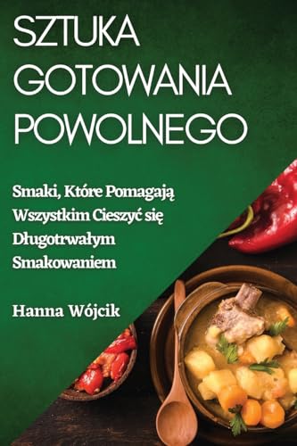 Sztuka Gotowania Powolnego: Smaki, Które Pomagaj¿ Wszystkim Cieszy¿ si¿ D¿ugotrwa¿ym Smakowaniem