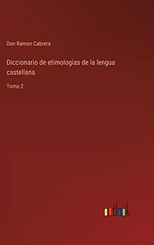 Diccionario de etimologias de la lengua castellana: Tomo 2