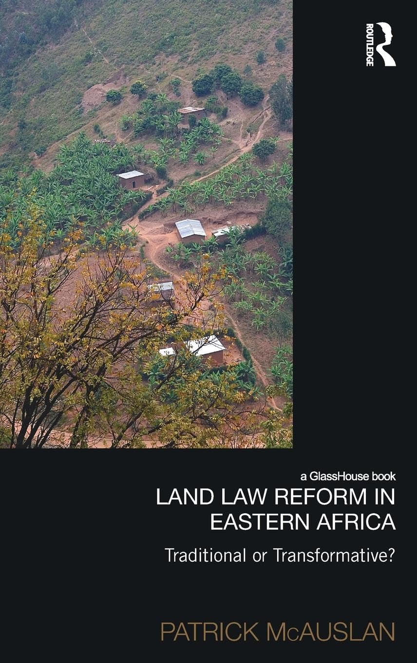 Land Law Reform in Eastern Africa: Traditional or Transformative?: Traditional or Transformative?: A critical review of 50 years of land law reform in ... - 2011 (Law, development and globalization)