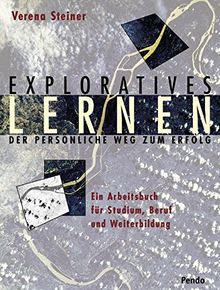 Exploratives Lernen: Der persönliche Weg zum Erfolg. Ein Arbeitsbuch für Studium, Beruf und Weiterbildung. Mit einem Vorwort des Nobelpreisträgers Richard R. Ernst