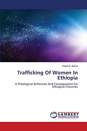 Trafficking Of Women In Ethiopia: A Theological Reflection And Consequences For Ethiopian Churches