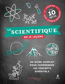 Le scientifique en 10 leçons : un guide complet pour comprendre les concepts essentiels : testez vos connaissances avec 10 quiz