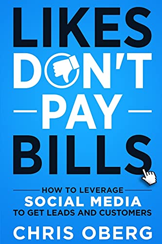 Likes Don't Pay Bills: How to Leverage Social Media to Get Leads and Customers