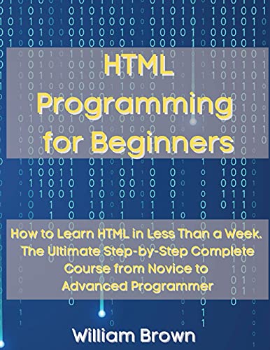 HTML Programming for Beginners: How to Learn HTML in Less Than a Week ...