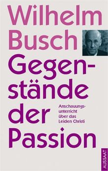 Gegenstände der Passion: Anschauungs-Unterricht über das Leiden Jesu