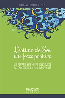 L'estime de Soi, une force positive - Un regard sur notre ressource psychologique la plus importante