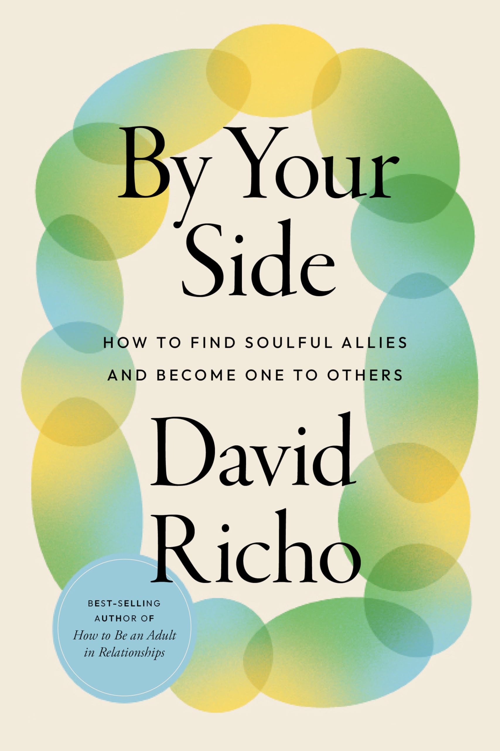 David Richo By Your Side, How To Find Soulful Allies And Become One To Others