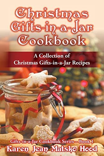 Christmas Gifts-in-a-Jar Cookbook: A Collection of Christmas Gifts-in-a-Jar Recipes (Gifts-in-a-Jar Cookbook Series, Band 1)