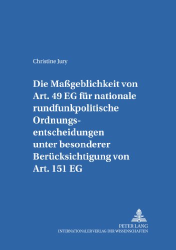 Die Maßgeblichkeit von Art. 49 EG für nationale rundfunkpolitische Ordnungsentscheidungen unter besonderer Berücksichtigung von Art. 151 EG: Eine ... zum deutschen und europäischen Medienrecht)