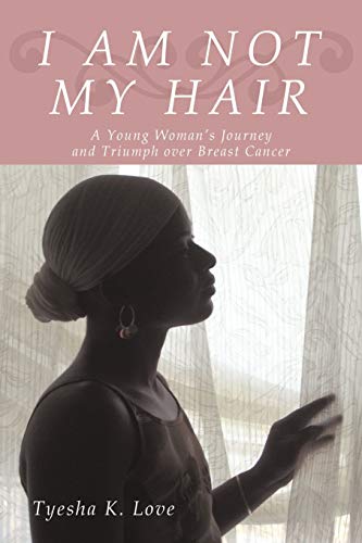 I Am Not My Hair: A Young Woman's Journey and Triumph Over Breast Cancer