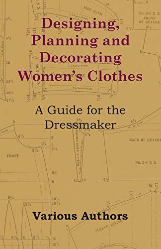 Designing, Planning and Decorating Women's Clothes - A Guide for the Dressmaker