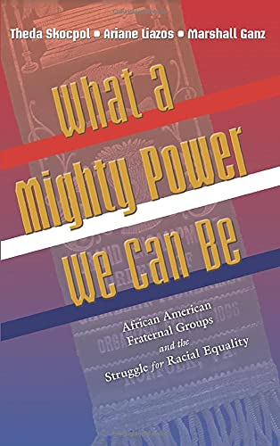 Theda Skocpol What A Mighty Power We Can Be, African American Fraternal Groups And The Struggle For Racial Equality (Princeton Studies In American Politics,