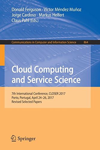 Cloud Computing and Service Science: 7th International Conference, CLOSER 2017, Porto, Portugal, April 24–26, 2017, Revised Selected Papers ... Computer and Information Science, Band 864)