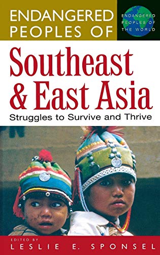 Endangered Peoples of Southeast and East Asia: Struggles to Survive and Thrive (GREENWOOD PRESS ENDANGERED PEOPLES OF THE WORLD)