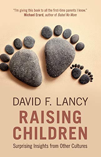 Lancy, David F. Raising Children, Surprising Insights From Other Cultures