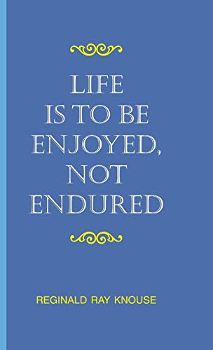 Life Is to Be Enjoyed, Not Endured