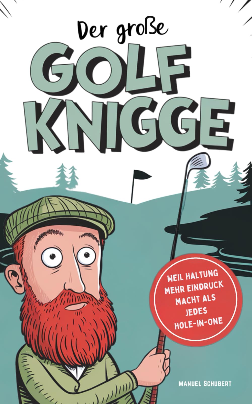 Der große Golf Knigge: Weil Haltung mehr Eindruck macht als jedes Hole-in-One - Die wichtigsten Verhaltensregeln, geheimen Etikette-Codes & stillen Spielgesetze für wahre Fairway-Gentlemen