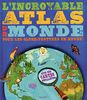 L'incroyable atlas du monde : Pour les globe-trotters en herbe !