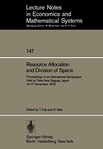 Resource Allocation and Division of Space: Proceedings of an International Symposium Held at Toba Near Nagoya, Japan 14-17 December, 1975 (Lecture ... and Mathematical Systems, 147, Band 147)