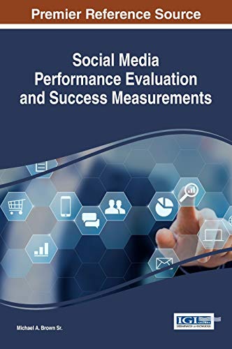 Social Media Performance Evaluation and Success Measurements (Advances in Social Networking and Online Communities)