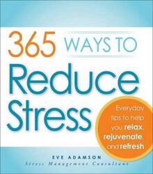 365 Ways to Reduce Stress: Everyday Tips to Help You Relax, Rejuvenate, and Refresh