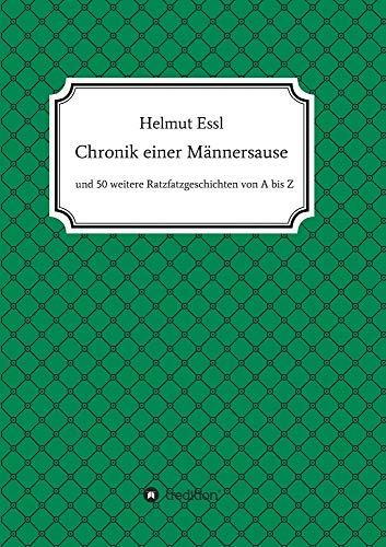 Chronik einer Männersause: und 50 weitere Ratzfatzgeschichten von A bis Z zum Lachen, Weinen und Nachdenken
