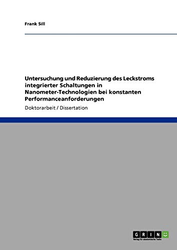 Untersuchung und Reduzierung des Leckstroms integrierter Schaltungen in Nanometer-Technologien bei konstanten Performanceanforderungen: Dissertationsschrift