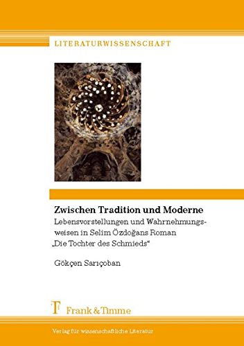 Zwischen Tradition und Moderne: Lebensvorstellungen und Wahrnehmungsweisen in Selim Özdogans Roman Die Tochter des Schmieds (Literaturwissenschaft)