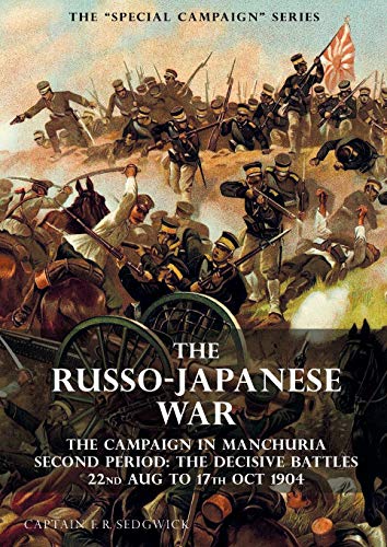 THE SPECIAL CAMPAIGN SERIES: THE RUSSO-JAPANESE WAR 1904 to 1905: The Campaign in Manchuria, Second Period The Decisive Battles 22nd Aug to 17 Oct 1904