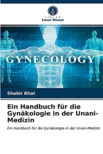 Ein Handbuch für die Gynäkologie in der Unani-Medizin: Ein Handbuch für die Gynäkologie in der Unani-Medizin