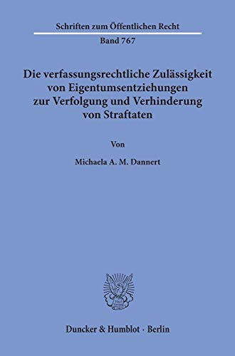 Die verfassungsrechtliche Zulässigkeit von Eigentumsentziehungen zur Verfolgung und Verhinderung von Straftaten. (Schriften zum Öffentlichen Recht; SÖR 767): Dissertationsschrift
