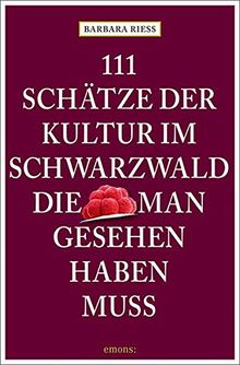 111 Schätze der Kultur im Schwarzwald, die man gesehen haben muss: Reiseführer