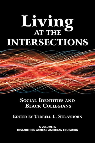 Living at the Intersections: Social Identities and Black Collegians (Research on African American Education)