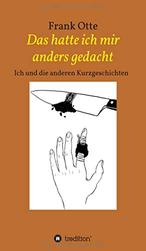 Das hatte ich mir anders gedacht: Ich und die anderen Kurzgeschichten