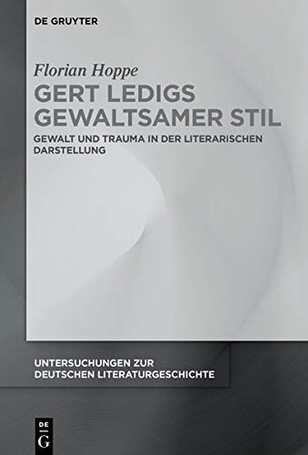 Gert Ledigs gewaltsamer Stil: Gewalt und Trauma in der literarischen Darstellung (Untersuchungen zur deutschen Literaturgeschichte, Band 158)