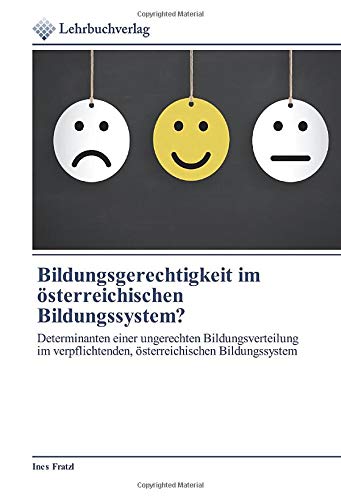 Bildungsgerechtigkeit im österreichischen Bildungssystem?: Determinanten einer ungerechten Bildungsverteilung im verpflichtenden, österreichischen Bildungssystem
