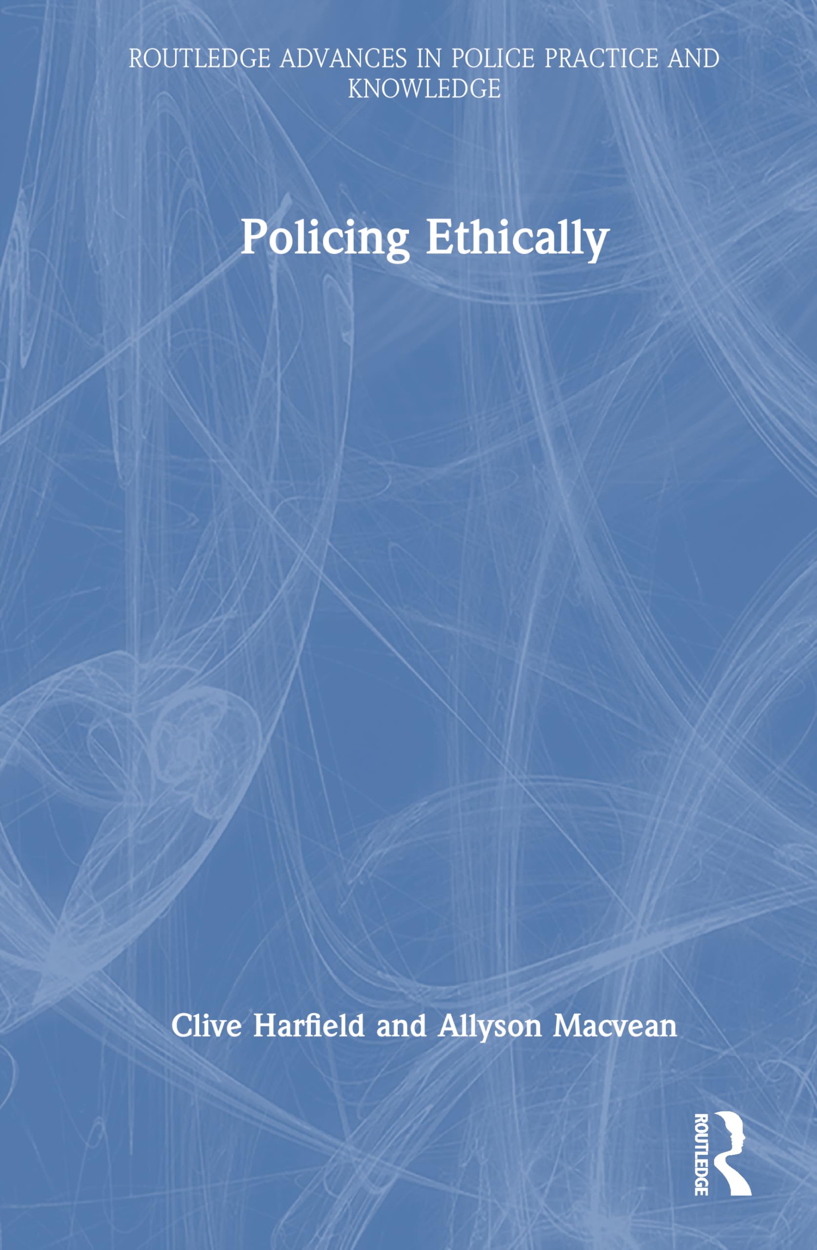 Policing Ethically (Routledge Advances in Police Practice and Knowledge)