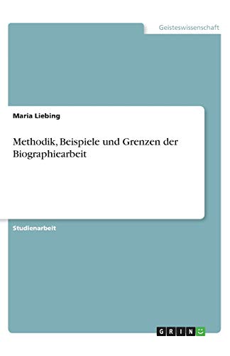 Methodik, Beispiele und Grenzen der Biographiearbeit