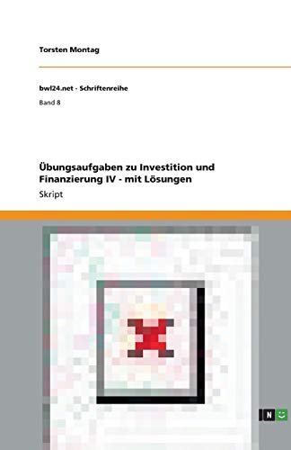 Übungsaufgaben zu Investition und Finanzierung IV - mit Lösungen